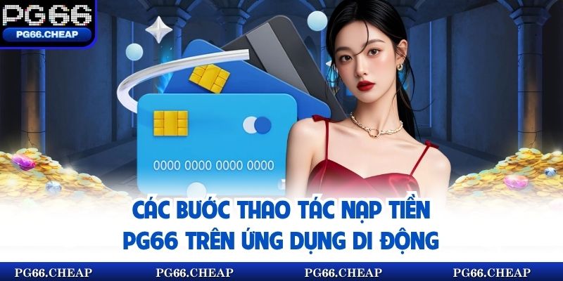 Các bước thao tác nạp tiền PG66 trên ứng dụng di động