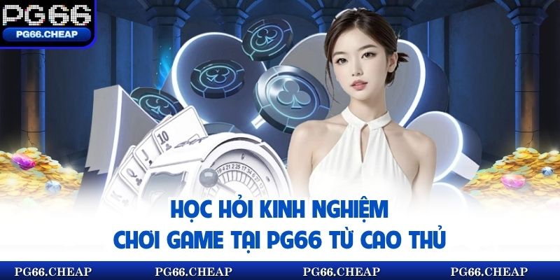 Học hỏi kinh nghiệm chơi game tại pg66 từ cao thủ